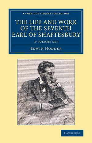 The Life and Work of the Seventh Earl of Shaftesbury, K.G. 3 Volume Set (Cambridge Library Collection - British and Irish History, 19)