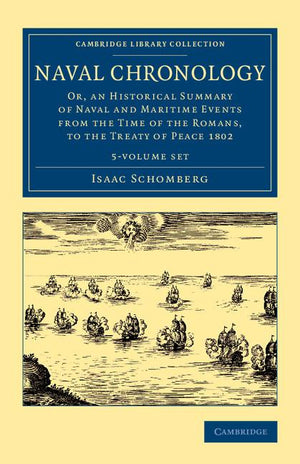 Naval Chronology 5 Volume Set: Or, an Historical Summary of Naval and Maritime Events from the Time of the Romans, to the Treaty of Peace 1802 (Cambridge Library Collection - Naval and Military History)