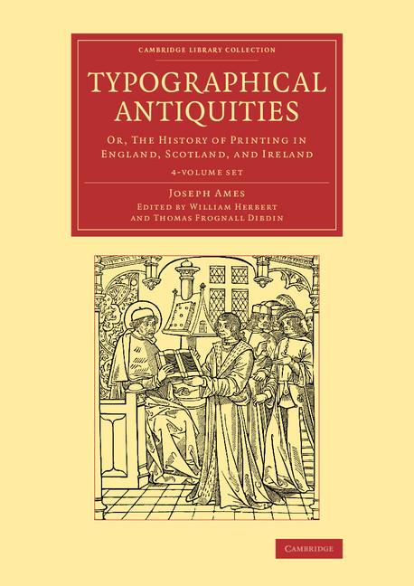 Typographical Antiquities 4 Volume Set: Or, the History of Printing in England, Scotland, and Ireland (Cambridge Library Collection - History of Printing, Publishi)