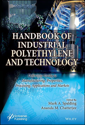 Handbook of Industrial Polyethylene and Technology: Definitive Guide to Manufacturing, Properties, Processing, Applications and Markets Set (1ST ed.)