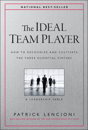 The Ideal Team Player: How to Recognize and Cultivate the Three Essential Virtues (J-B Lencioni) (1ST ed.)