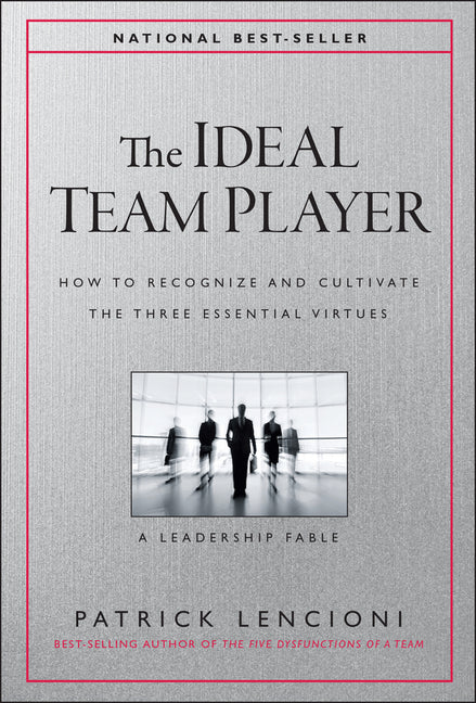The Ideal Team Player: How to Recognize and Cultivate the Three Essential Virtues (J-B Lencioni) (1ST ed.)