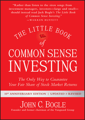 The Little Book of Common Sense Investing: The Only Way to Guarantee Your Fair Share of Stock Market Returns (Anniversary, Revised, Updated) (Little Books. Big Profits) (10TH ed.)