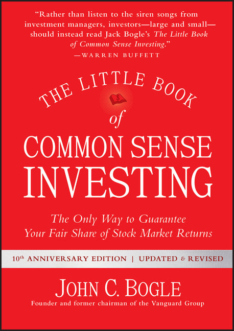 The Little Book of Common Sense Investing: The Only Way to Guarantee Your Fair Share of Stock Market Returns (Anniversary, Revised, Updated) (Little Books. Big Profits) (10TH ed.)