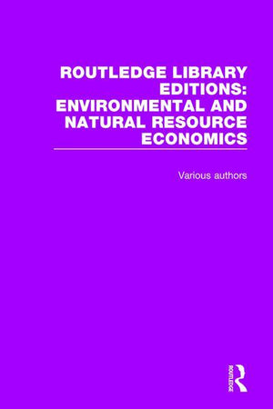 Routledge Library Editions: Environmental and Natural Resource Economics (Routledge Library Editions: Environmental and Natural Resour) (1ST ed.)