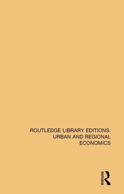 Routledge Library Editions: Urban and Regional Economics (Routledge Library Editions: Urban and Regional Economics) (1ST ed.)