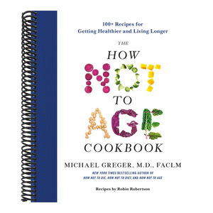 The How Not to Age Cookbook: 100+ Recipes for Getting Healthier and Living Longer