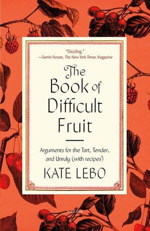 The Book of Difficult Fruit: Arguments for the Tart, Tender, and Unruly (with Recipes)