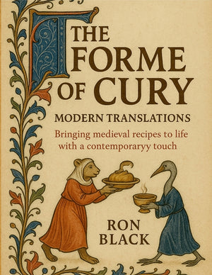 The Forme of Cury; Modern Translations: Bringing medieval recipes to life with a contemporary touch