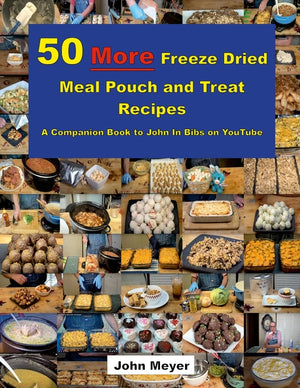 50 More Freeze Dried Meal Pouch and Treat Recipes: A Companion Book to John In Bibs on YouTube