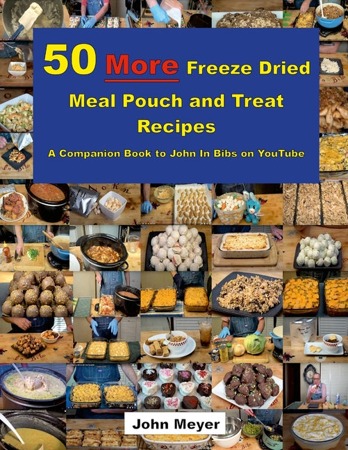 50 More Freeze Dried Meal Pouch and Treat Recipes: A Companion Book to John In Bibs on YouTube