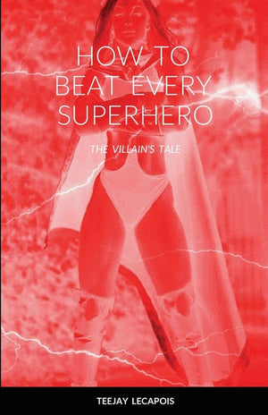 How to Beat Every Superhero: The Villain's Tale