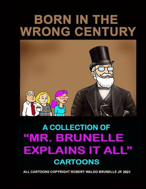 Born In The Wrong Century: A collection of Mr. Brunelle Explains It All cartoons