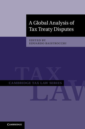 A Global Analysis of Tax Treaty Disputes 2 Volume Hardback Set (Cambridge Tax Law)