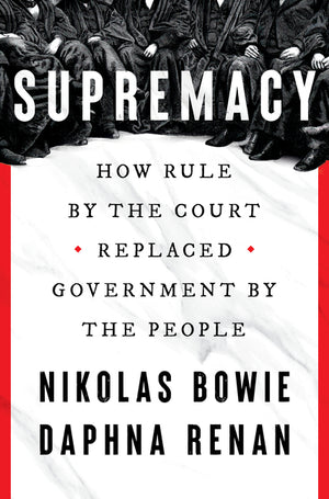 Supremacy: How Rule by the Court Replaced Government by the People