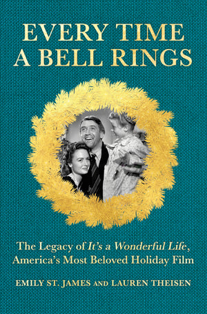 Every Time a Bell Rings: The Legacy of It's a Wonderful Life, America's Most Beloved Holiday Film (Original)