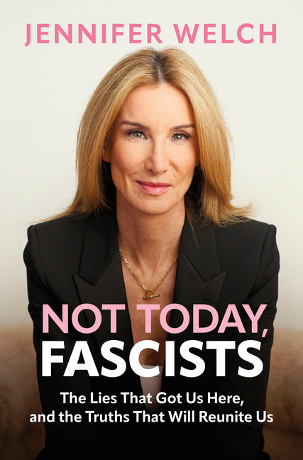 Not Today, Fascists: The Lies That Got Us Here, and the Truths That Will Reunite Us (Original)