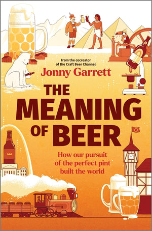 The Meaning of Beer: How Our Pursuit of the Perfect Pint Built the World (Original)