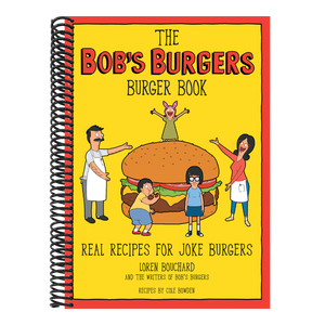 The Bob's Burgers Burger Book: Real Recipes for Joke Burgers