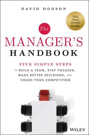 The Manager's Handbook: Five Simple Steps to Build a Team, Stay Focused, Make Better Decisions, and Crush Your Competition (1ST ed.)
