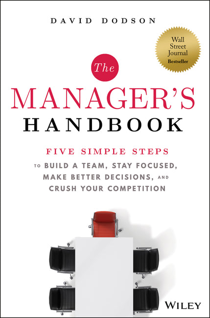 The Manager's Handbook: Five Simple Steps to Build a Team, Stay Focused, Make Better Decisions, and Crush Your Competition (1ST ed.)