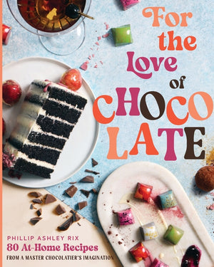 For the Love of Chocolate: 80 At-Home Recipes from a Master Chocolatier's Imagination (a Confectionery Cookbook) - The Perfect Christmas Gift for Dess
