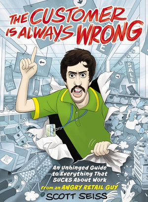 The Customer Is Always Wrong: An Unhinged Guide to Everything That Sucks about Work (from an Angry Retail Guy) - The Perfect Funny Gift for Retail, Servic