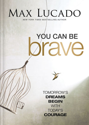 You Can Be Brave: Tomorrow's Dream Begins with Today's Courage - The Perfect Christian Graduation Gift to Celebrate Your Grad