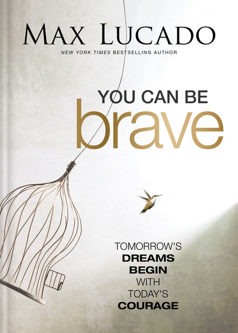 You Can Be Brave: Tomorrow's Dream Begins with Today's Courage - The Perfect Christian Graduation Gift to Celebrate Your Grad