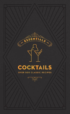 Essentials: Cocktails: Over 500 Classic Recipes