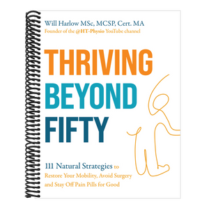 Thriving Beyond Fifty (Expanded Edition): 111 Natural Strategies to Restore Your Mobility, Avoid Surgery and Stay Off Pain Pills for Good