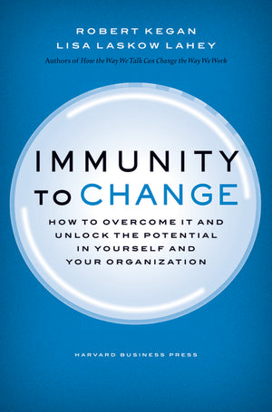 Immunity to Change: How to Overcome It and Unlock Potential in Yourself and Your Organization (Leadership for the Common Good)