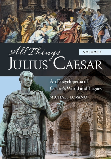 All Things Julius Caesar: An Encyclopedia of Caesar's World and Legacy [2 Volumes] (All Things)