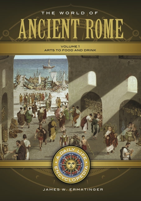 The World of Ancient Rome: A Daily Life Encyclopedia [2 Volumes] (Daily Life Encyclopedias)