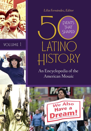 50 Events That Shaped Latino History: An Encyclopedia of the American Mosaic [2 Volumes]