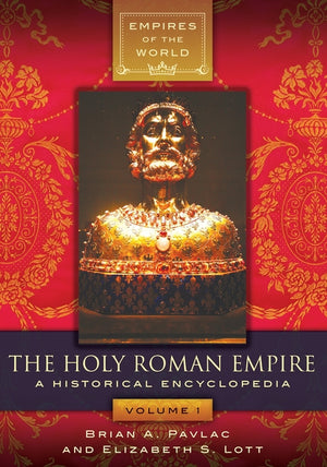 The Holy Roman Empire: A Historical Encyclopedia [2 Volumes] (Empires of the World)