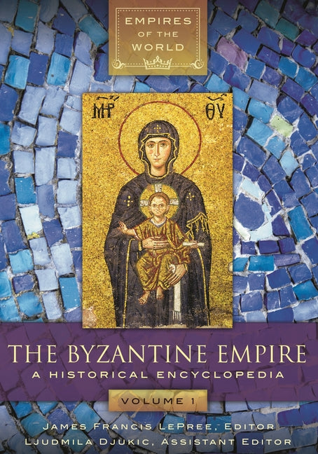 The Byzantine Empire: A Historical Encyclopedia [2 Volumes] (Empires of the World)