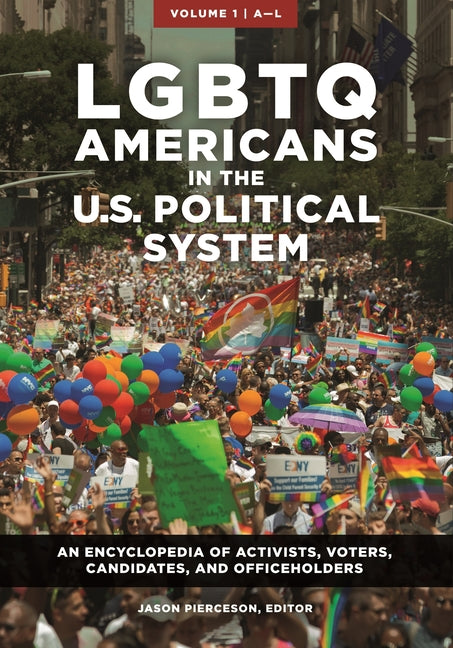 LGBTQ Americans in the U.S. Political System: An Encyclopedia of Activists, Voters, Candidates, and Officeholders [2 Volumes]