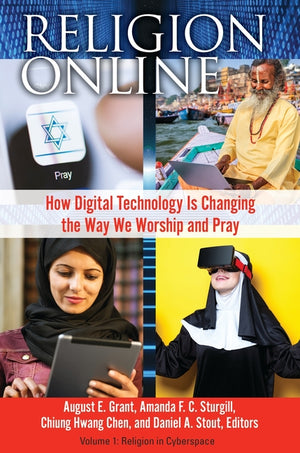 Religion Online: How Digital Technology Is Changing the Way We Worship and Pray [2 Volumes]