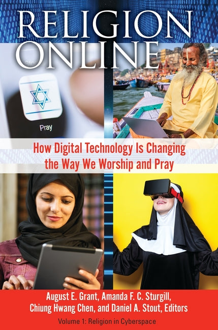 Religion Online: How Digital Technology Is Changing the Way We Worship and Pray [2 Volumes]