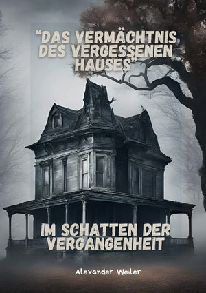 Das Vermächtnis des vergessenen Hauses: Im Schatten der Vergangenheit