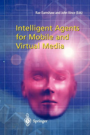 Intelligent Agents for Mobile and Virtual Media (Softcover Reprint of the Original 1st 2002)