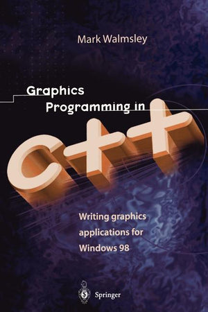 Graphics Programming in C++: Writing Graphics Applications for Windows 98 (Softcover Reprint of the Original 1st 1998)