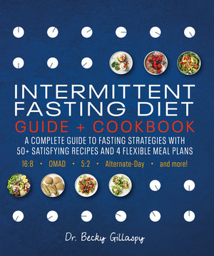 Intermittent Fasting Diet Guide and Cookbook: A Complete Guide to 16:8, Omad, 5:2, Alternate-Day, and More