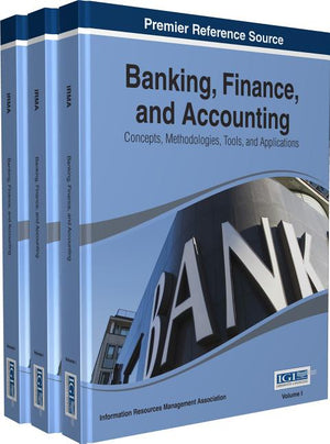 Banking, Finance, and Accounting: Concepts, Methodologies, Tools, and Applications 3 Volumes