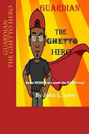 GUARDIAN The Ghetto Hero: Some HERO'S are made the HARD way!