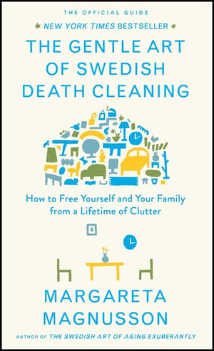 The Gentle Art of Swedish Death Cleaning: How to Free Yourself and Your Family from a Lifetime of Clutter (The Swedish Art of Living & Dying)