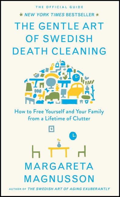 The Gentle Art of Swedish Death Cleaning: How to Free Yourself and Your Family from a Lifetime of Clutter (The Swedish Art of Living & Dying)