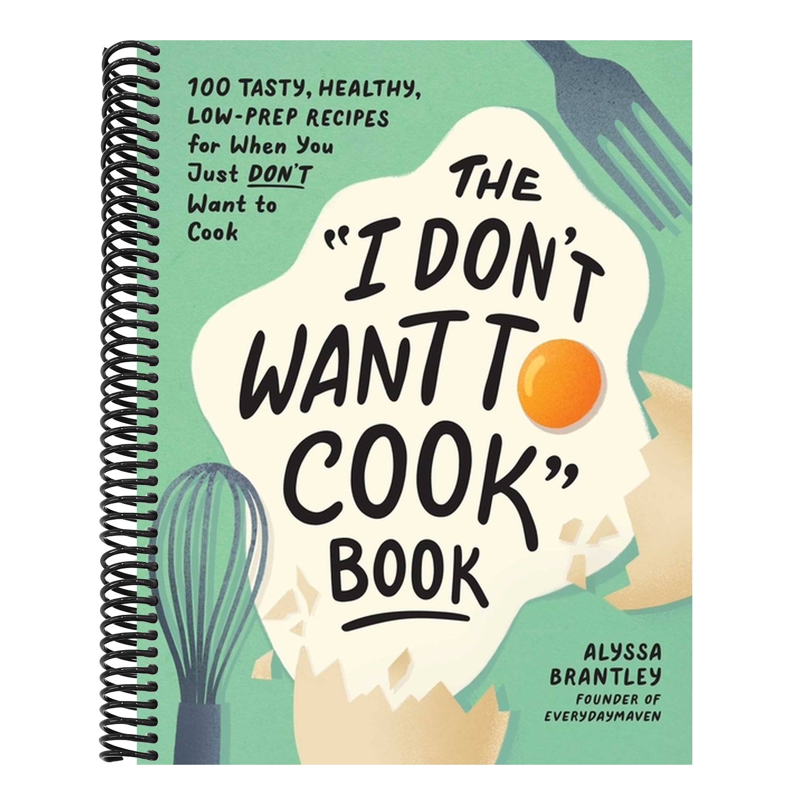 The I Don't Want to Cook Book: 100 Tasty, Healthy, Low-Prep Recipes for When You Just Don't Want to Cook