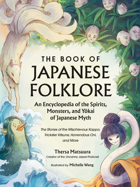The Book of Japanese Folklore: An Encyclopedia of the Spirits, Monsters, and Yokai of Japanese Myth: The Stories of the Mischievous Kappa, Trickster Kitsu (The Book of Japanese Folklore)